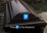 Pay Respects Press P to Pay Respects