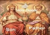 Holy Goots Father Son