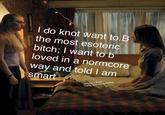 I do knot want to B the most esoteric bitch; I want to b loved in a normcore way and told I am smart Jennifer's Body meme love you long time