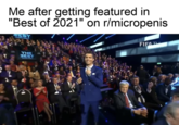 Me after getting featured in "Best of 2021" on r/micropenis EST FIFAT THS 2SST