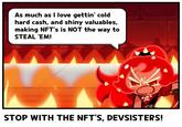 As much as I love gettin' cold hard cash, and shiny valuables, making NFT's is NOT the way to STEAL 'EM! STOP WITH THE NFT'S, DEVSISTERS!