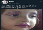 haley @ruesdagger me after trying to do euphoria based makeup looks