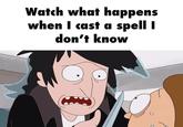 Watch what happens when I cast a spell I don't know