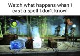 Watch what happens when I cast a spell I don't know!