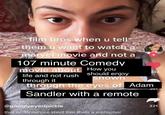 film bros when u tel them u want to watch a marvel movie and not a 107 minute Comedy movie about How you life and not rush should enjoy through it through the eyes of Adam 332 shown 251 Sandler with a remote @googlyeyedpickle 221 that or 30 minute short film thats a metaphor