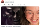 (Not) YouTube Kids ... @RealYouTubeKids I can't be the only one who sees it... ONE NIGHTA YEAR ALL CRIME IS LEGAL. THE PURGE SURVIVE THE NIGHT JUNE 7 8:58 PM · Jan 22, 2022 · Twitter for iPhone
