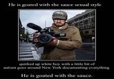 He is goated with the sauce sexual style PRESS quirked up white boy with a little bit of autism goes around New York documenting everything He is goated with the sauce.