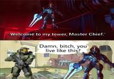 "Welcome to my tower, Master Chief." Damn, bitch, you live like this? 117