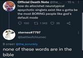 Official Death Note @the_. · 15 4. how do allocishet neurotypical apsychotic singlets exist like u gotta be the most BORING people like god's default mode 100 LI 1342 35 sternes#7797 @battleofchlumec B OTBET @the_scrunkly none of these words are in the bible