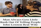 john lennon Man Always Gets Little Rush Out Of Telling People John Lennon Beat Wife ifunny.co