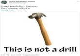 Image prediction: hammer neural net guesses memes ... @ResNeXtGuesser Image prediction: hammer Confidence: 43.47% Translate Tweet This is not a drill 8:30 PM · Jan 7, 2022 - ImageGuesserBot