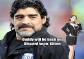 Daddy will be back on Discord soon, Kitten