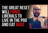THE GREAT RESET WILL FORCE LIBERALS TO LIVE IN THE POD AND EAT BUGS