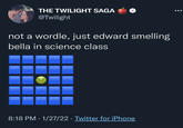 THE TWILIGHT SAGA ••• @Twilight not a wordle, just edward smelling bella in science class 8:18 PM · 1/27/22 · Twitter for iPhone