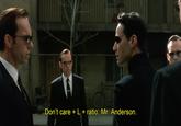 Don't care + L + ratio, Mr. Anderson.