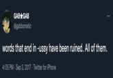 GAB GAB ... @gabbomatic words that end in -ussy have been ruined. All of them. 4:05 PM · Sep 3, 2017 · Twitter for iPhone