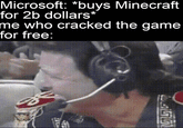 Microsoft: *buys Minecraft for 2b dollars* me who cracked the game for free: