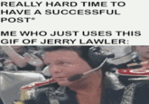 REALLY HARD TIME TO HAVE A SUCCESSFUL POST* ME WHO JUST USES THIS GIF OF JERRY LAWLER: