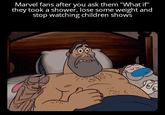 Marvel fans after you ask them "What if" they took a shower, lose some weight and stop watching children shows