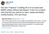nigh eve6 ... @Eve6 this site “hitpiece" is selling nft's of our band and MANY others without permission. if you're in a band click the link you may be on here. cease and desist m------------. nft's are fraud Jordan Reyes @bigfanofnoise · Feb 1 I don't know what this site is but it might be selling NFTS of your music - hit them the f--- up!!! We need some answers (and some takedowns). They've taken many @AmerDreams artists' music without permission!! cc: @clairerousay @thebookofeliw @TALsounds hitpiece.com Show this thread 3:56 PM · Feb 1, 2022 · Twitter for iPhone
