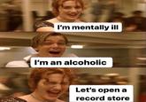 I'm mentally ill I'm an alcoholic Let's open a @CATSQUITH record store