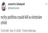 moved to @babyoid @dreamcores ncity politics could kill a victorian child 12:44 AM · Dec 17, 2020 · Twitter Web App