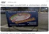 @Rhey_Mi This image could kill a victorian child TACOS DE BARBACOA CHARMIN DORADOS • MEDIOS • BLANDOS Consomé Gratis! CEL. 12:22 PM · Dec 3, 2021 · Twitter Web App