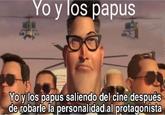 Yo y los papus Yoy los papus saliendo del cine después de robarle la personalidad.al protagonista