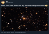 ed. ... @M4RKBOY nasa took this photo on my birthday omg i'm in love 1:18 AM · Mar 31, 2020 · Twitter for Android