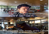 I asked for TVWO cheeseburgers and thickshake! I am altering the meal, prey i dont alter it any further