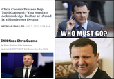 Chris Cuomo Presses Rep. Tulsi Gabbard: 'You Need to Acknowledge Bashar al-Assad Is a Murderous Despot' MORGAN PHILLIPS AUG 2, 2019 9:54 AM WHO MUST GO? CNN fires Chris Cuomo By Brian Stelter, CNN Business Updated 6:05 PM EST, Sat December 04, 2021