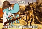 CHOWDA PASS ME THE ANTI-MATERIAL RIFLE