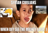 SYRÍAN CIVILIANS 4K LLTRA IN WHEN DEY SEE THE MIGHTY EAGLE :(