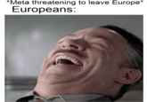 *Meta threatening to leave Europe* Europeans: