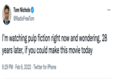 Tom Nichols ... @RadioFreeTom I'm watching pulp fiction right now and wondering, 28 years later, if you could make this movie today 9:29 PM · Feb 6, 2022 · Twitter for iPhone