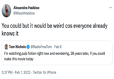 Alexandra Haddow ... @MissAHaddow You could but it would be weird cos everyone already knows it Tom Nichols @RadioFreeTom · Feb 6 I'm watching pulp fiction right now and wondering, 28 years later, if you could make this movie today 5:27 PM · Feb 7, 2022 · Twitter for iPhone