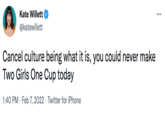 Kate Willett ... @katewillett Cancel culture being what it is, you could never make Two Girls One Cup today 1:40 PM · Feb 7, 2022 · Twitter for iPhone