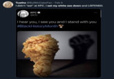 Tuatha @BullMcCabeFan · Feb 5 I didn't "eat" at KFC. I sat my white ass down and LISTENED. KFC O @kfc Thear you, I see you and I stand with you #BlackHistoryMonth'