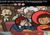 Look at my lawyer Dawgggggg I'm goin to jail