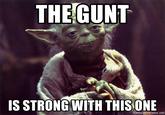 THE GUNT IS STRONG WITH THIS ONE memegenerator.net