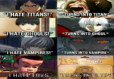 "THATE TITANS!" TURNS INTO TITAN "THATE GHOULS!" *TURNS INTO GHOUL* "I HATE VAMPIRES!" *TURNS INTO VAMPIRE* Dy PIXAR TOY UTADITA FICORE" SID "I HATE TOYS" TURHS INTO TOY