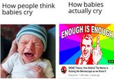 ENOUGH IS ENOUGH How babies actually cry How people think babies cry 32:26 MEME Theory: How Behind The Meme is Ruining the Memescape as we Know It EmpLemon · 2.6M views · 4 years ago
