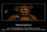 Markiplier you will experience something on April 19th, 2022 at 2:00 PM EST that you will never forget imgflip.com