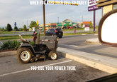 WHEN YOU NEED TACO BELL SO BADLY TA BELI Drive Thru DOLLAR TRREE Advance Auto Par OPEN CRAFTSMAN HDGardenTractor YOU RIDE YOUR MOWER THERE