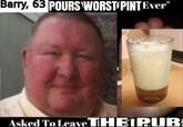 Barry, 63 POURS WORST PINTEver" Asked To Leave THEIP UBI