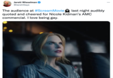 Jarett Wieselman ... @JarettSays The audience at #ScreamMovie last night audibly quoted and cheered for Nicole Kidman's AMC commercial. I love being gay.