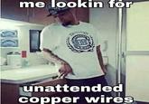 me lookin for IB unattended copper wires