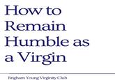How to Remain Humble as a Virgin Brigham Young Virginity Club