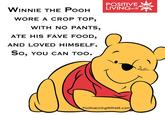 POSITIVE MS LIVINGwith WINNIE THE POOH WORE A CROP TOP, WITH NO PANTS, ATE HIS FAVE FOOD, AND LOVED HIMSELF. So, YOU CAN TOO. PositiveLivingWithMS.com