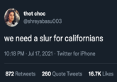 thot choc @shreyabasu003 we need a slur for californians 10:18 PM · Jul 17, 2021 · Twitter for iPhone 872 Retweets 260 Quote Tweets 16.7K Likes